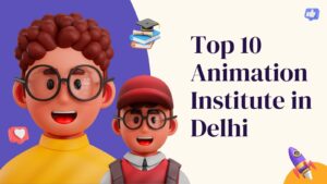 Top 10 Animation Institute in Delhi